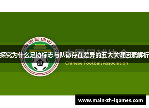 探究为什么足协标志与队徽存在差异的五大关键因素解析