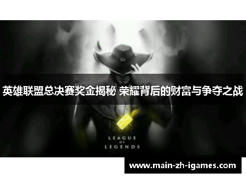 英雄联盟总决赛奖金揭秘 荣耀背后的财富与争夺之战
