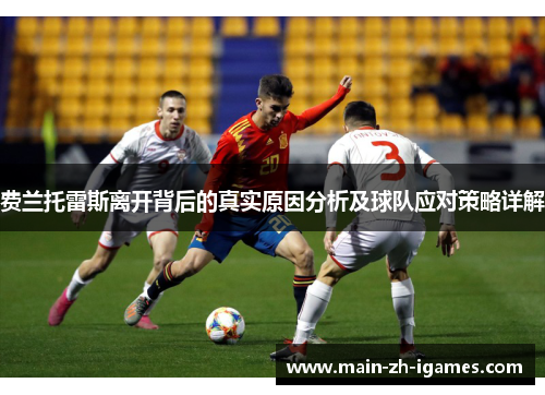 费兰托雷斯离开背后的真实原因分析及球队应对策略详解