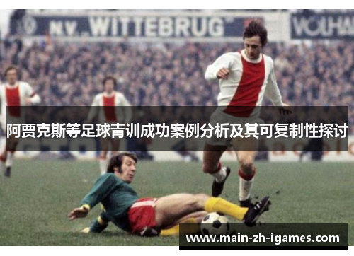 阿贾克斯等足球青训成功案例分析及其可复制性探讨