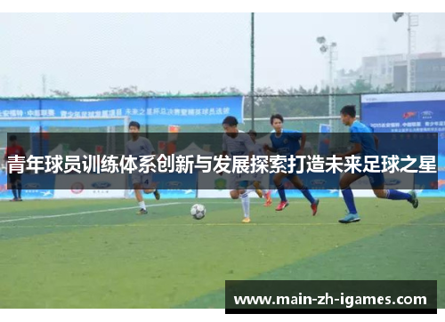 青年球员训练体系创新与发展探索打造未来足球之星