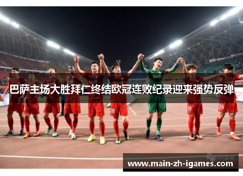 巴萨主场大胜拜仁终结欧冠连败纪录迎来强势反弹
